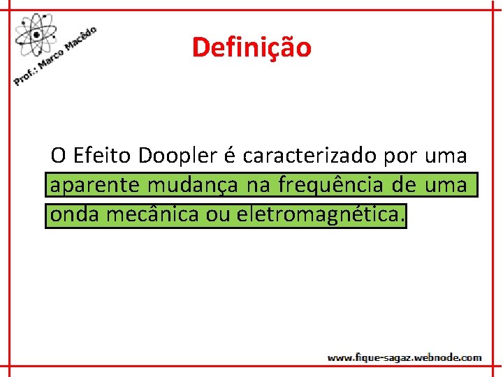 Definição O Efeito Doopler é caracterizado por uma aparente mudança na frequência de uma