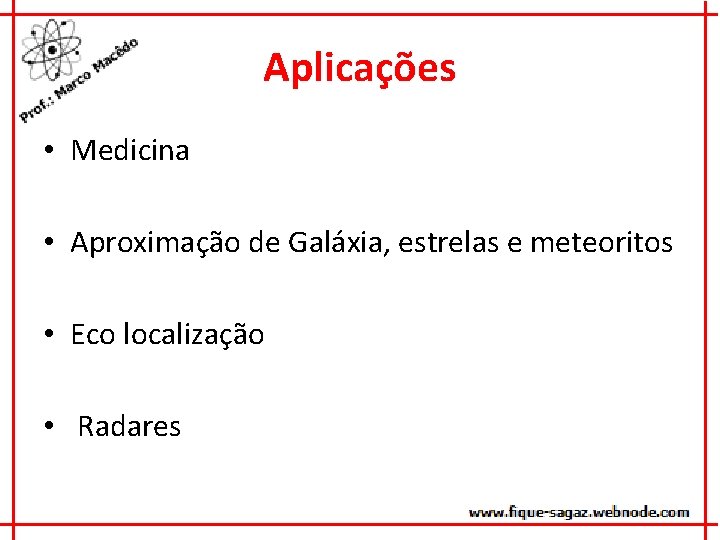 Aplicações • Medicina • Aproximação de Galáxia, estrelas e meteoritos • Eco localização •