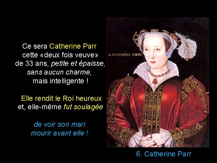 Ce sera Catherine Parr cette «deux fois veuve» de 33 ans, petite et épaisse,