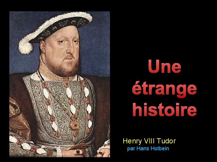 Une étrange histoire Henry VIII Tudor par Hans Holbein 