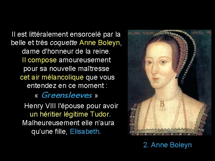 Il est littéralement ensorcelé par la belle et très coquette Anne Boleyn, dame d'honneur