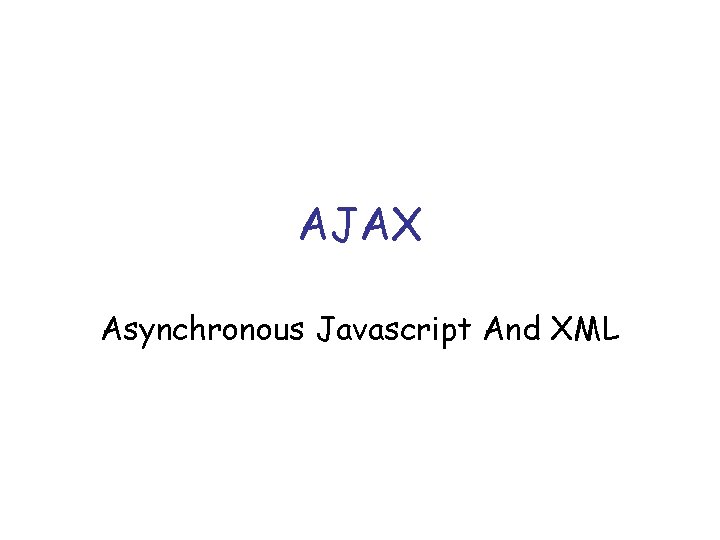 AJAX Asynchronous Javascript And XML 