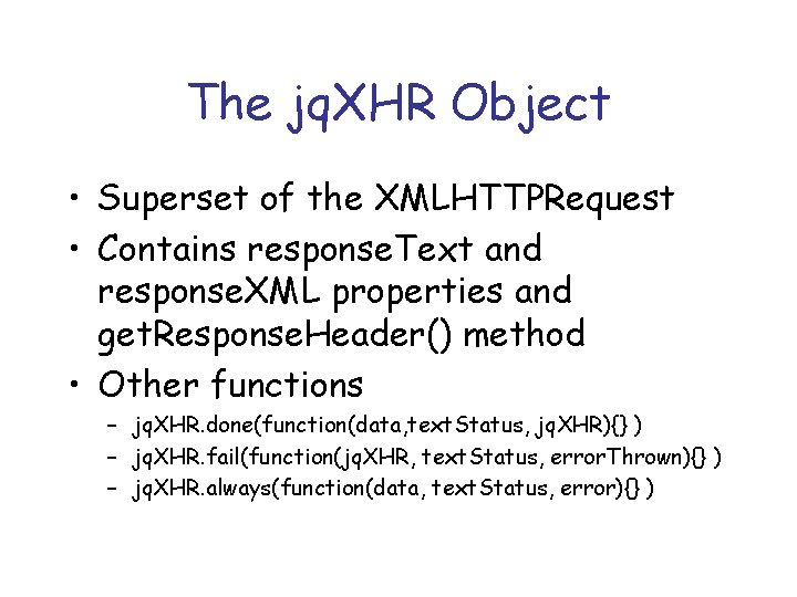The jq. XHR Object • Superset of the XMLHTTPRequest • Contains response. Text and
