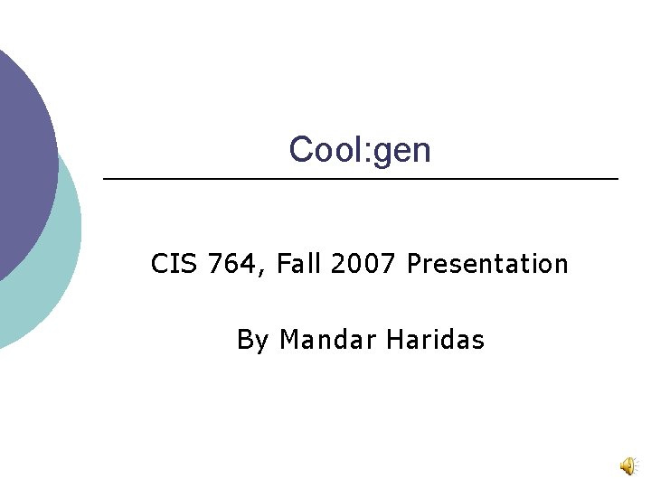Cool: gen CIS 764, Fall 2007 Presentation By Mandar Haridas 