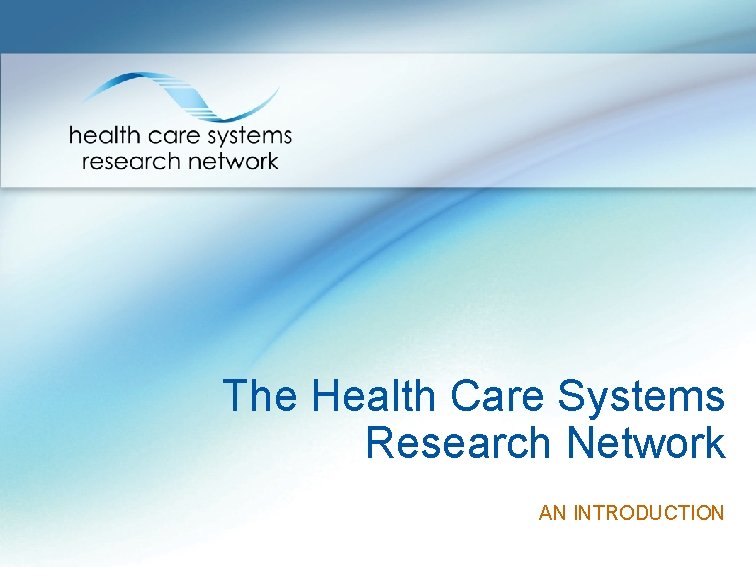 The Health Care Systems Research Network AN INTRODUCTION The Health Care Systems Research Network AN INTRODUCTION