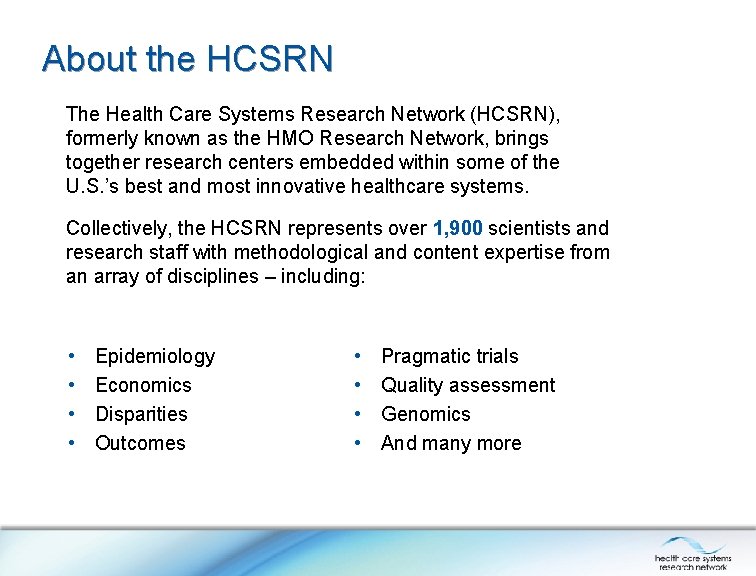 About the HCSRN The Health Care Systems Research Network (HCSRN), formerly known as the About the HCSRN The Health Care Systems Research Network (HCSRN), formerly known as the