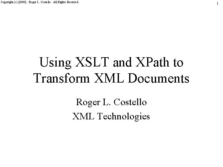 Copyright (c) [2000]. Roger L. Costello. All Rights Reserved. Using XSLT and XPath to