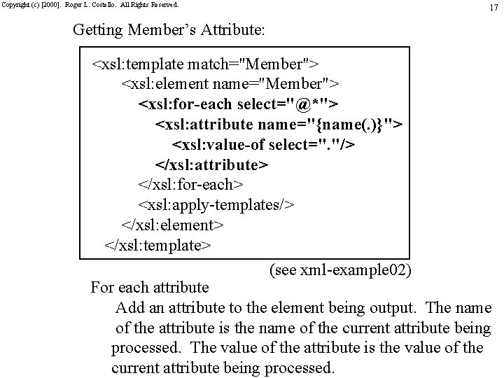 Copyright (c) [2000]. Roger L. Costello. All Rights Reserved. 17 Getting Member’s Attribute: <xsl: