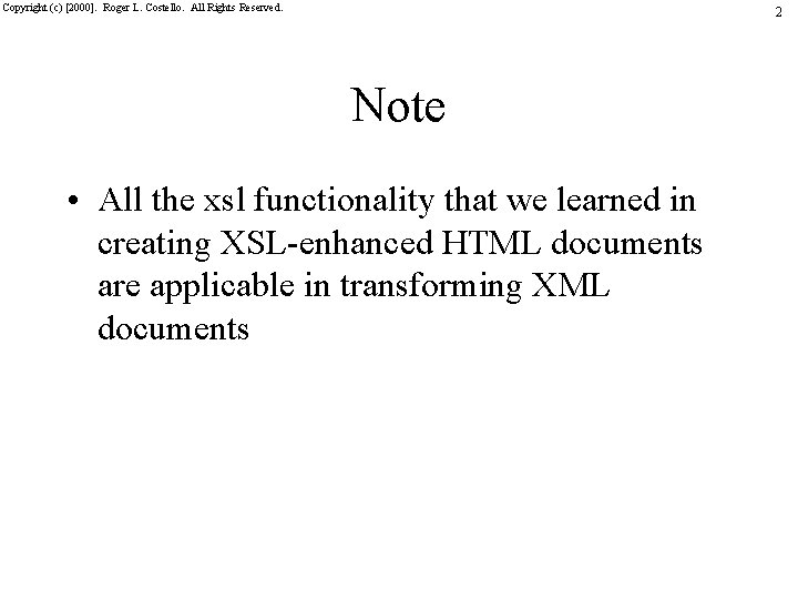 Copyright (c) [2000]. Roger L. Costello. All Rights Reserved. 2 Note • All the
