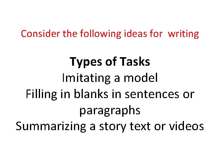 Consider the following ideas for writing Types of Tasks Imitating a model Filling in