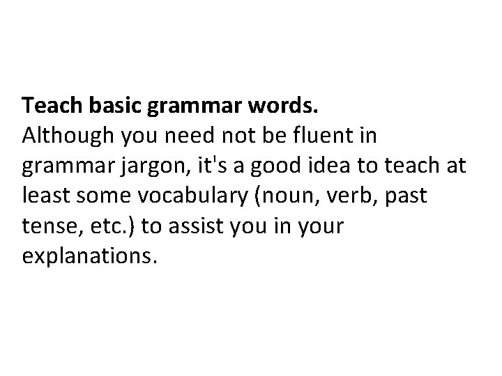 Teach basic grammar words. Although you need not be fluent in grammar jargon, it's