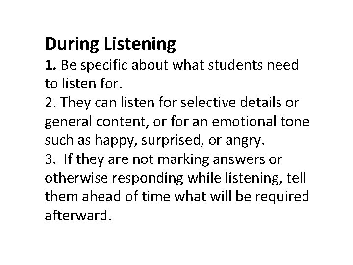 During Listening 1. Be specific about what students need to listen for. 2. They