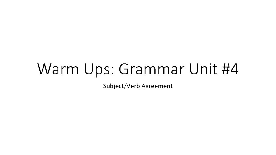 Warm Ups: Grammar Unit #4 Subject/Verb Agreement 