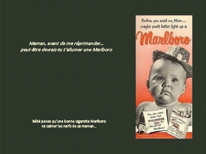 Maman, avant de me réprimander… peut-être devrais-tu t’allumer une Marlboro Bébé pense qu’une bonne