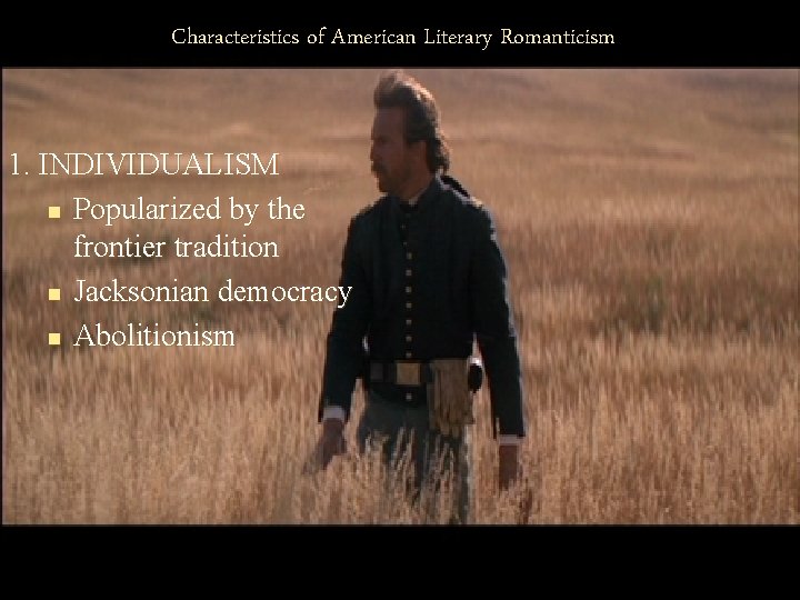Characteristics of American Literary Romanticism 1. INDIVIDUALISM n Popularized by the frontier tradition n