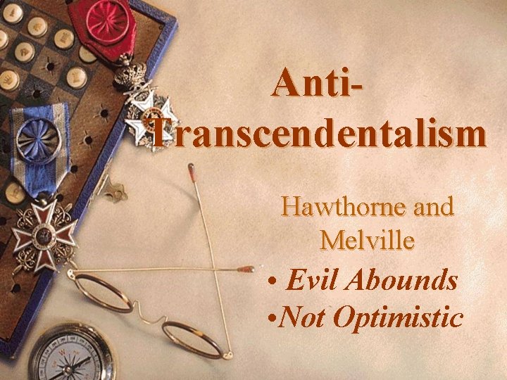 Anti. Transcendentalism Hawthorne and Melville • Evil Abounds • Not Optimistic 