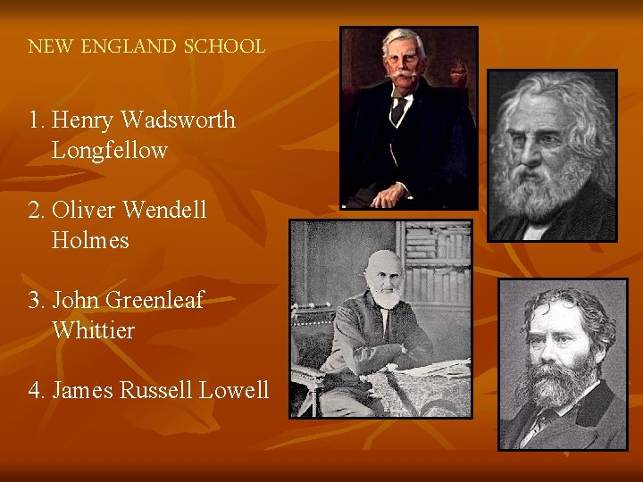 NEW ENGLAND SCHOOL 1. Henry Wadsworth Longfellow 2. Oliver Wendell Holmes 3. John Greenleaf