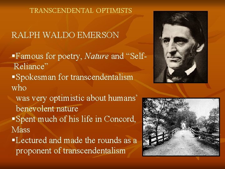 TRANSCENDENTAL OPTIMISTS RALPH WALDO EMERSON §Famous for poetry, Nature and “Self. Reliance” §Spokesman for