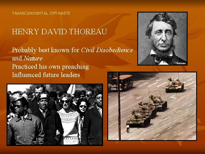 TRANSCENDENTAL OPTIMISTS HENRY DAVID THOREAU Probably best known for Civil Disobedience and Nature Practiced