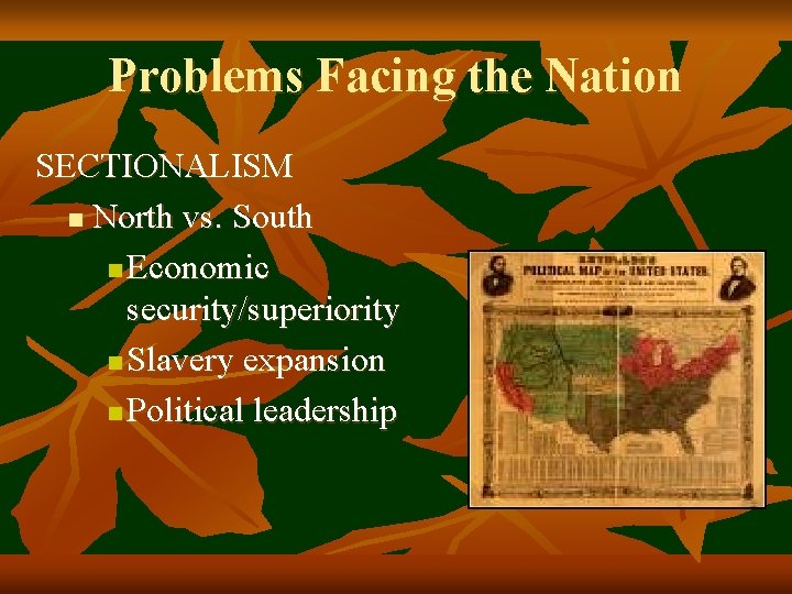 Problems Facing the Nation SECTIONALISM n North vs. South n Economic security/superiority n Slavery