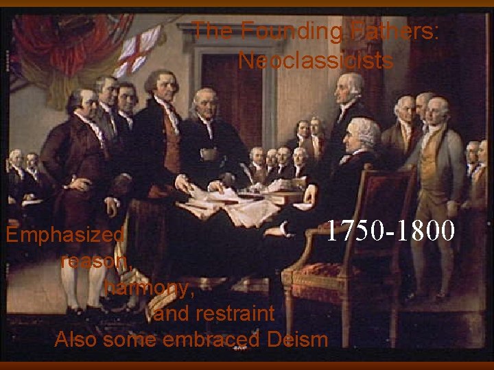 The Founding Fathers: Neoclassicists 1750 -1800 Emphasized reason, harmony, and restraint Also some embraced