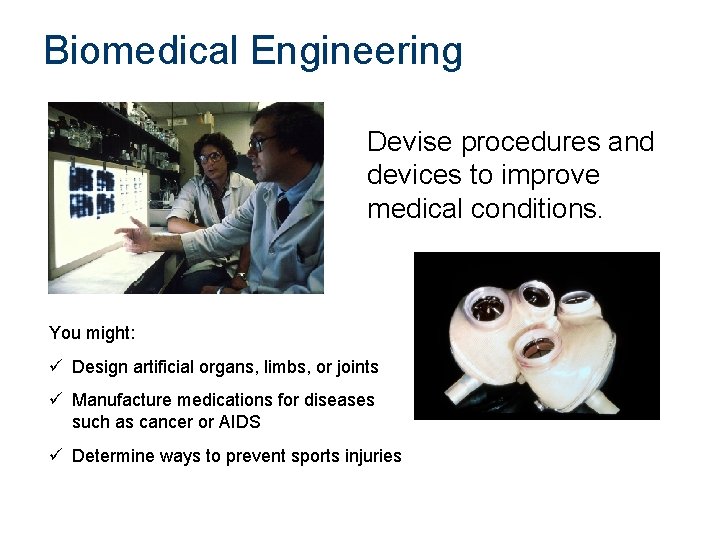 Biomedical Engineering Devise procedures and devices to improve medical conditions. You might: ü Design