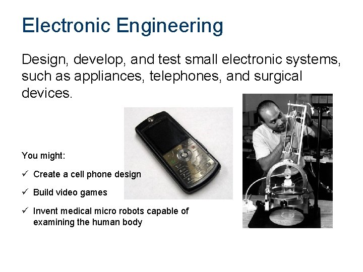 Electronic Engineering Design, develop, and test small electronic systems, such as appliances, telephones, and
