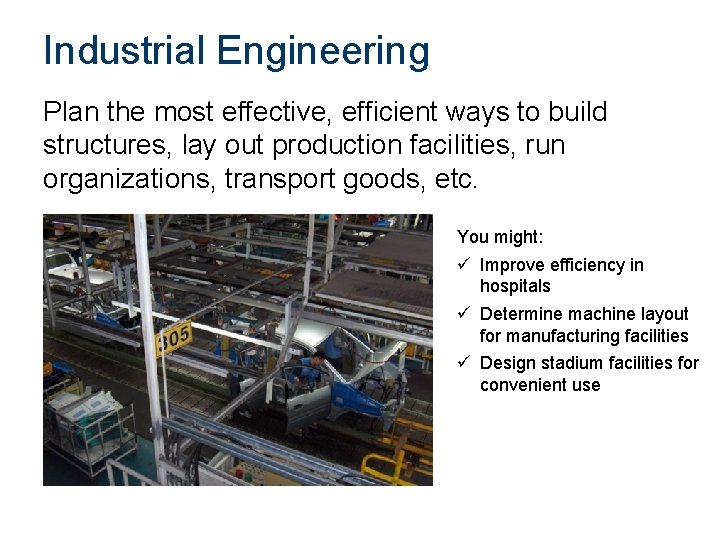 Industrial Engineering Plan the most effective, efficient ways to build structures, lay out production