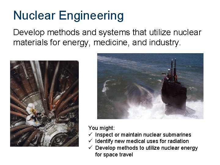 Nuclear Engineering Develop methods and systems that utilize nuclear materials for energy, medicine, and