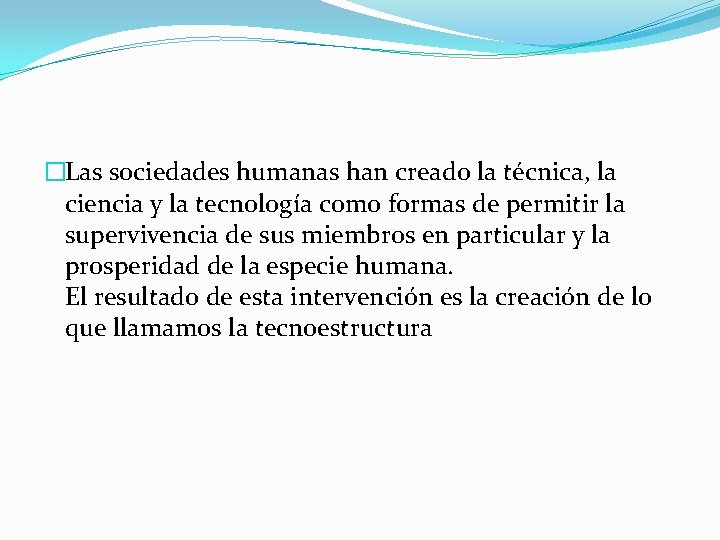 �Las sociedades humanas han creado la técnica, la ciencia y la tecnología como formas