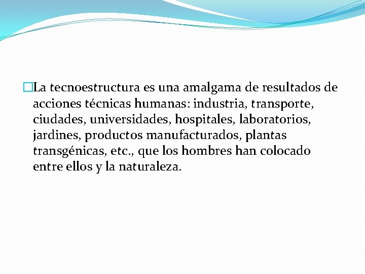 �La tecnoestructura es una amalgama de resultados de acciones técnicas humanas: industria, transporte, ciudades,