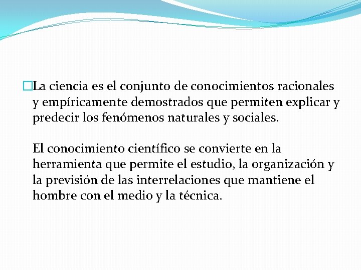 �La ciencia es el conjunto de conocimientos racionales y empíricamente demostrados que permiten explicar