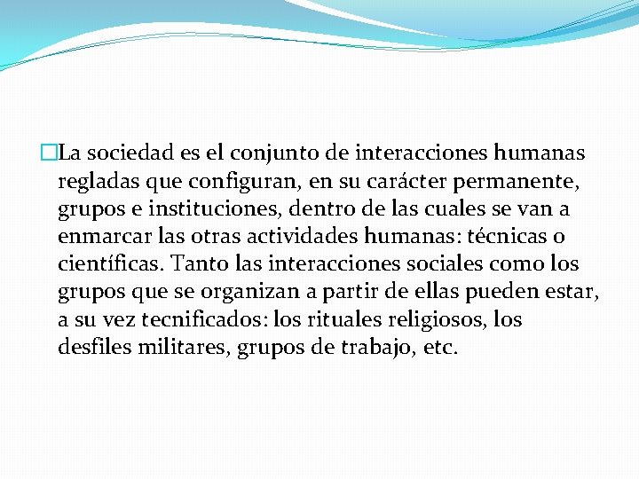 �La sociedad es el conjunto de interacciones humanas regladas que configuran, en su carácter