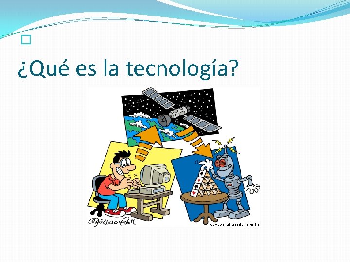 � ¿Qué es la tecnología? 