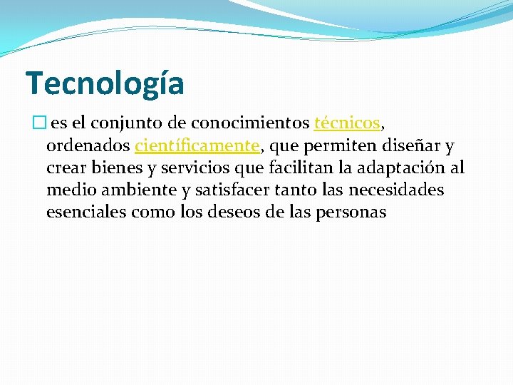 Tecnología � es el conjunto de conocimientos técnicos, ordenados científicamente, que permiten diseñar y