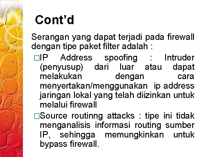 Cont’d Serangan yang dapat terjadi pada firewall dengan tipe paket filter adalah : �IP