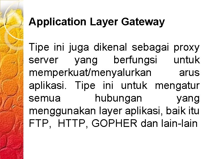 Application Layer Gateway Tipe ini juga dikenal sebagai proxy server yang berfungsi untuk memperkuat/menyalurkan