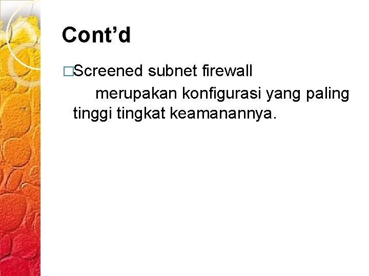 Cont’d �Screened subnet firewall merupakan konfigurasi yang paling tinggi tingkat keamanannya. 