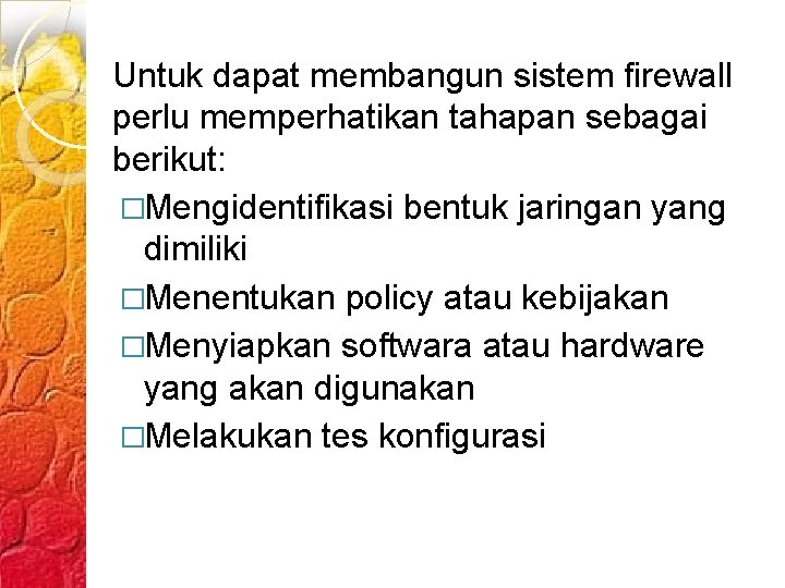 Untuk dapat membangun sistem firewall perlu memperhatikan tahapan sebagai berikut: �Mengidentifikasi bentuk jaringan yang