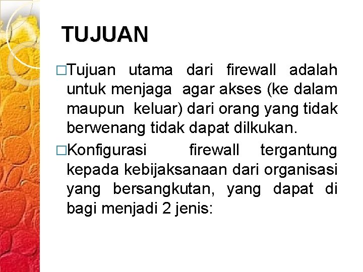 TUJUAN �Tujuan utama dari firewall adalah untuk menjaga agar akses (ke dalam maupun keluar)