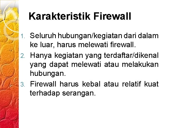 Karakteristik Firewall Seluruh hubungan/kegiatan dari dalam ke luar, harus melewati firewall. 2. Hanya kegiatan