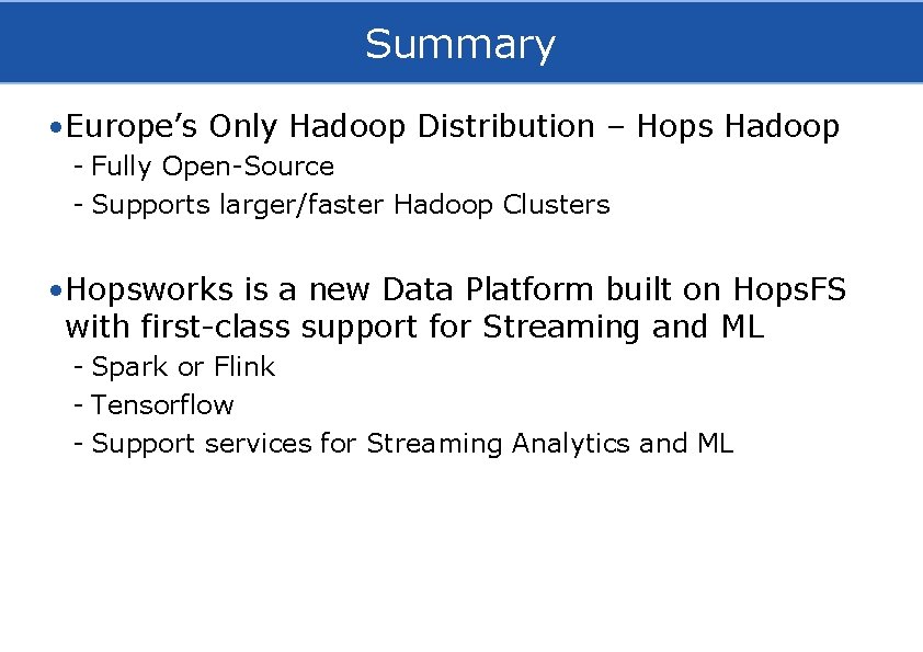 Summary • Europe’s Only Hadoop Distribution – Hops Hadoop - Fully Open-Source - Supports