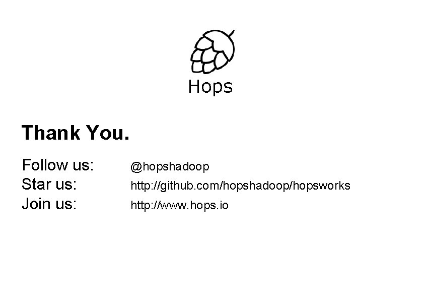 Hops Thank You. Follow us: @hopshadoop Star us: Follow us: http: //github. com/hopshadoop/hopsworks @hopshadoop