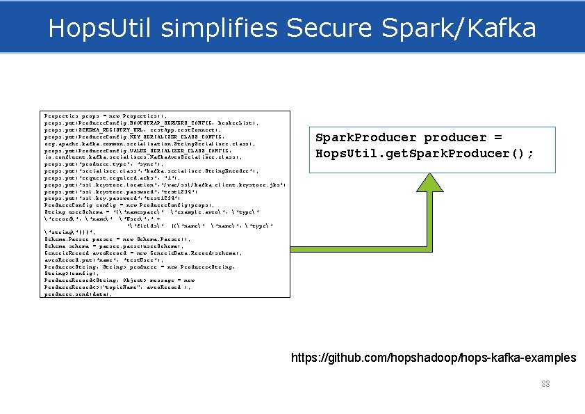 Hops. Util simplifies Secure Spark/Kafka Properties props = new Properties(); props. put(Producer. Config. BOOTSTRAP_SERVERS_CONFIG,