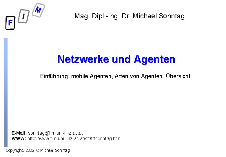 Mag. Dipl. -Ing. Dr. Michael Sonntag Netzwerke und Agenten Einführung, mobile Agenten, Arten von