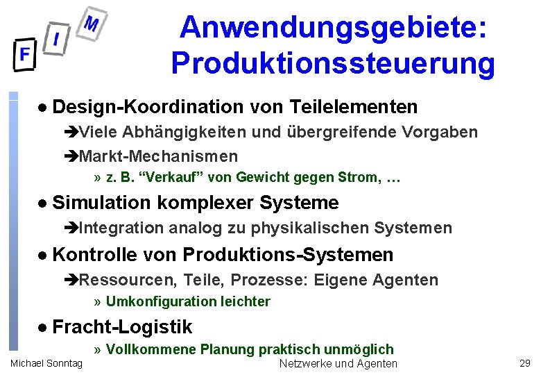 Anwendungsgebiete: Produktionssteuerung l Design-Koordination von Teilelementen èViele Abhängigkeiten und übergreifende Vorgaben èMarkt-Mechanismen » z.
