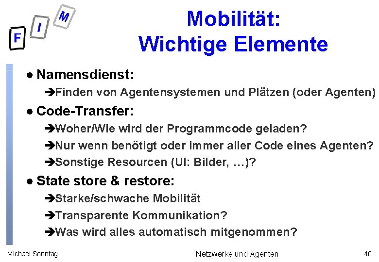 Mobilität: Wichtige Elemente l Namensdienst: èFinden von Agentensystemen und Plätzen (oder Agenten) l Code-Transfer: