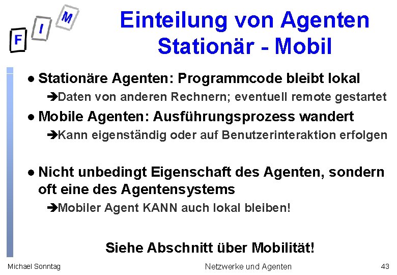 Einteilung von Agenten Stationär - Mobil l Stationäre Agenten: Programmcode bleibt lokal èDaten von