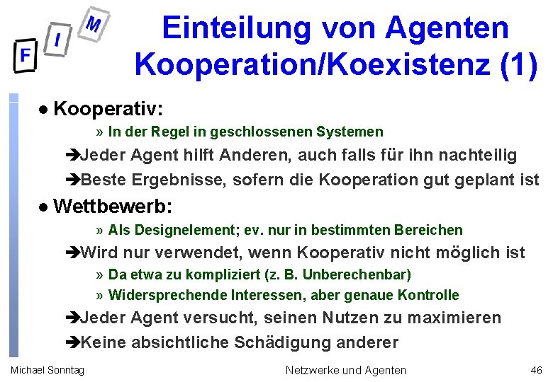 Einteilung von Agenten Kooperation/Koexistenz (1) l Kooperativ: » In der Regel in geschlossenen Systemen