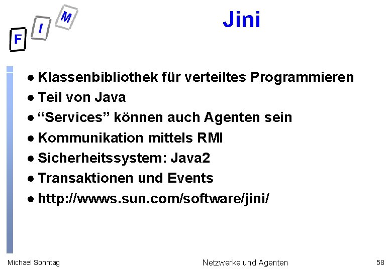 Jini Klassenbibliothek für verteiltes Programmieren l Teil von Java l “Services” können auch Agenten